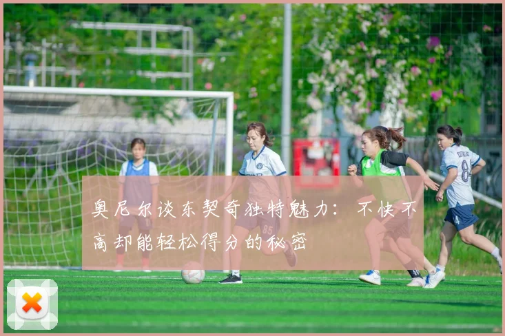 奥尼尔谈东契奇独特魅力：不快不高却能轻松得分的秘密