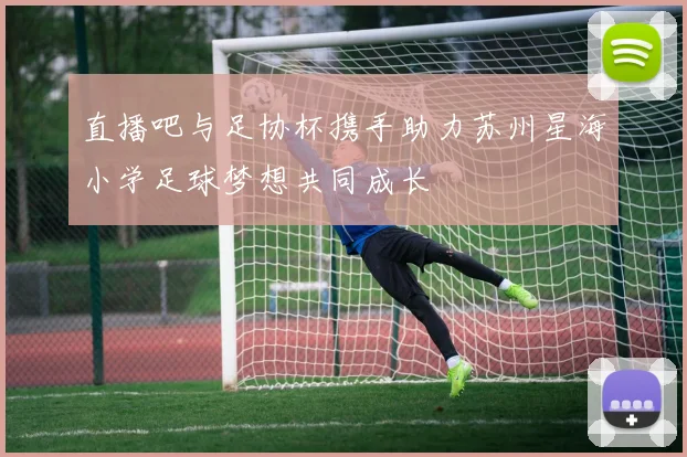 直播吧与足协杯携手助力苏州星海小学足球梦想共同成长
