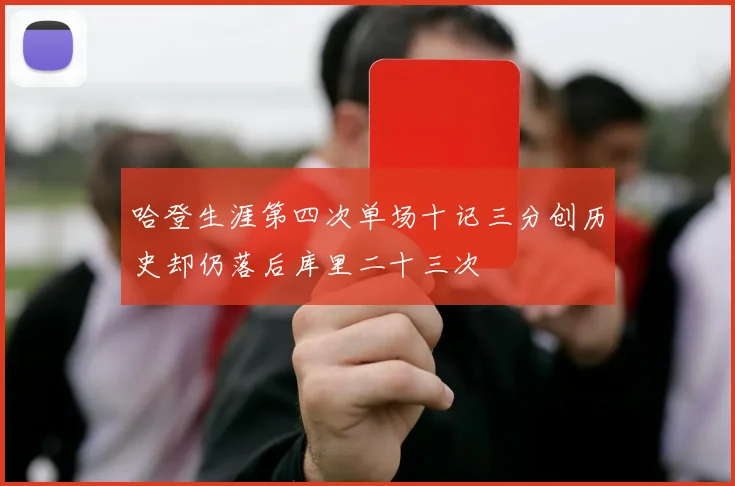 哈登生涯第四次单场十记三分创历史却仍落后库里二十三次